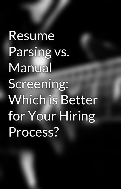 Resume Parsing vs. Manual Screening: Which is Better for Your Hiring Process? by yashchaudhari111