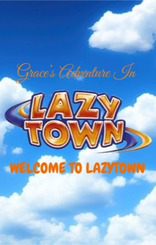 Grace's Adventure In LazyTown: Welcome To LazyTown  by PrincessRose97