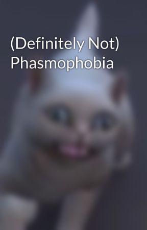 (Definitely Not) Phasmophobia by -CallMeGrey-