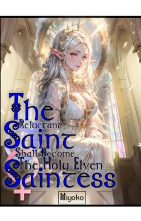 The Reluctant Saint Shall Become The Holy Elven Saintess by MiraCarleen