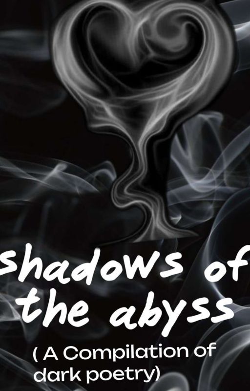 shadows of the abyss ( A Compilation Of Dark Poetry) by Dolphinprincess1007