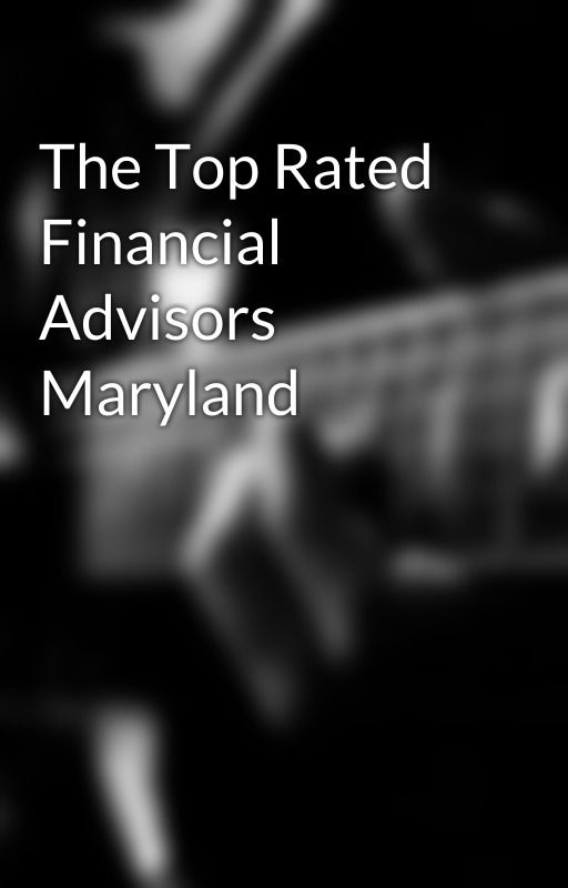 The Top Rated Financial Advisors Maryland by beyondprofit