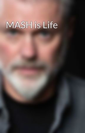 MASH is Life by StevenBroyles