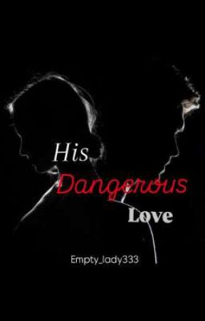 His Dangerous love by Empty_lady333