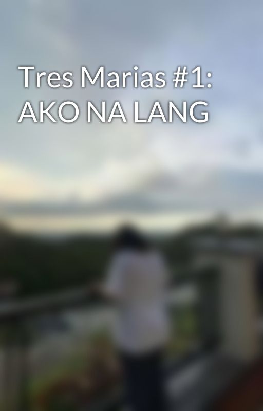 Tres Marias #1: AKO NA LANG by charotprincess