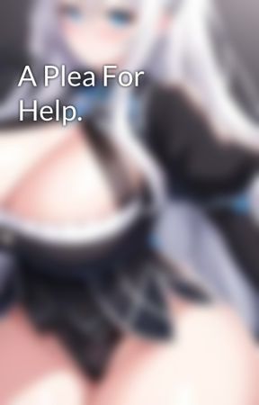 A Plea For Help. by Cyberknight160