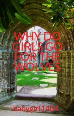 WHY DO GIRLS GO FOR THE WOLVES by babygirl1404