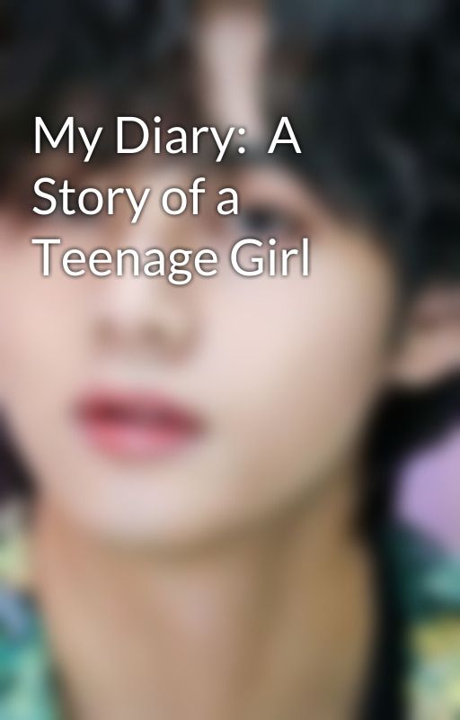 My Diary:  A Story of a Teenage Girl by RockRose21