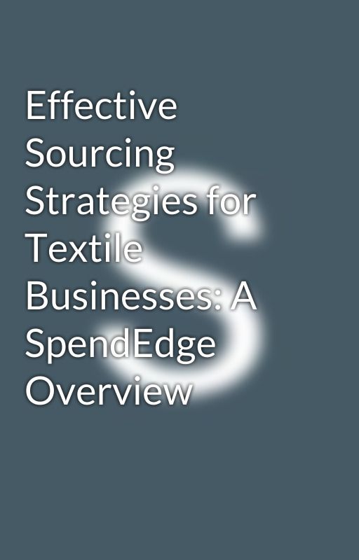 Effective Sourcing Strategies for Textile Businesses: A SpendEdge Overview by SureshIR