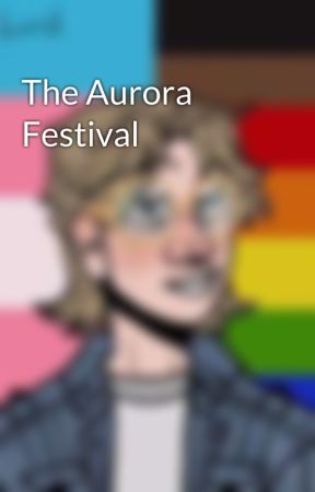 The Aurora Festival by fourqueerrats