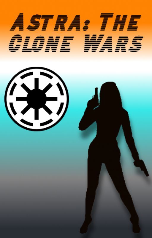 Astra: The Clone Wars (Star Wars Fanfic) by Olive1501