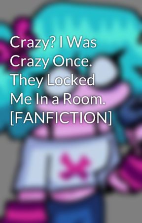 Crazy? I Was Crazy Once. They Locked Me In a Room.  [FANFICTION] by YourCarKeysAreMine