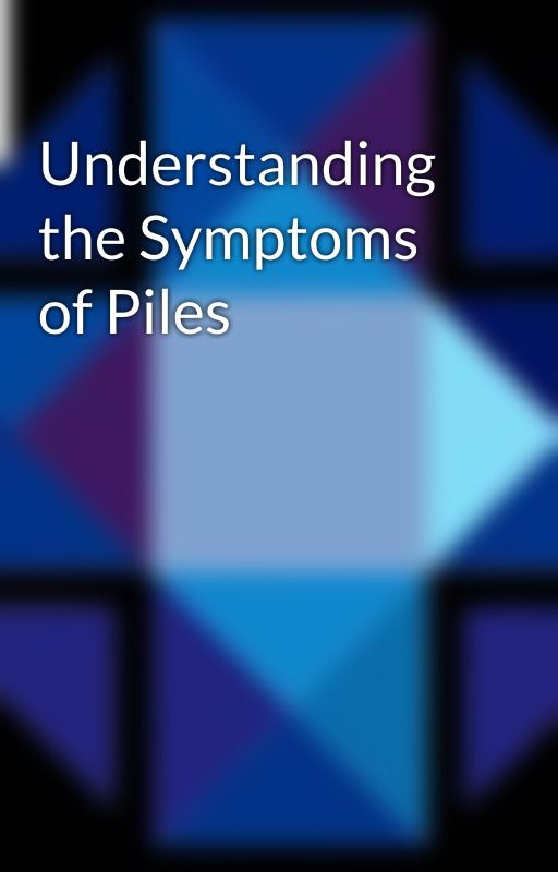 Understanding the Symptoms of Piles by sapphireclinic1