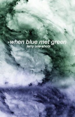 when blue met green - larry one shots (PERMANENT HIATUS) cover