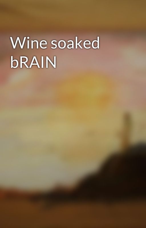 Wine soaked bRAIN by newpoet