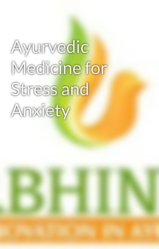 Ayurvedic Medicine for Stress and Anxiety by abhinavayu04