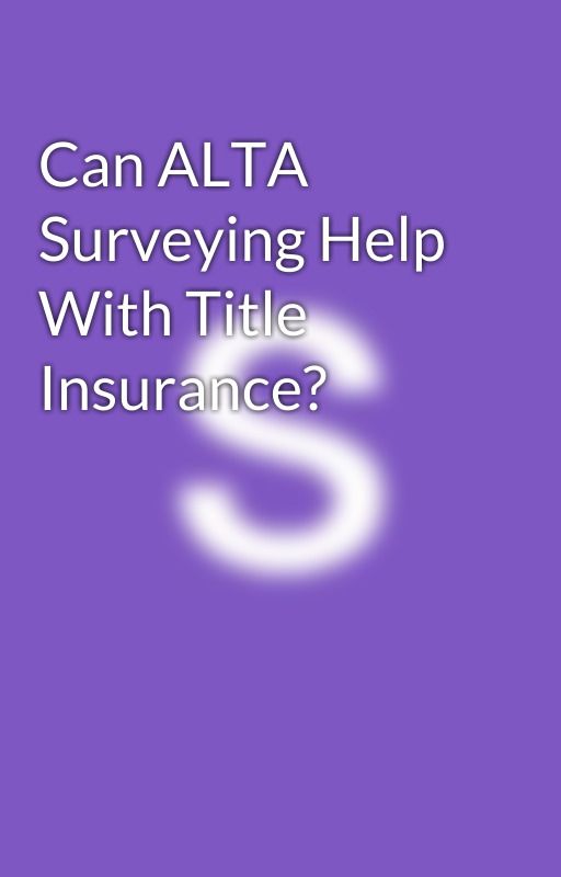 Can ALTA Surveying Help With Title Insurance? by sisemoreassociates