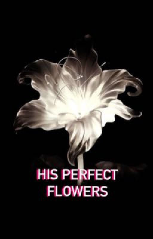 His perfect flowers... by ewritesxox