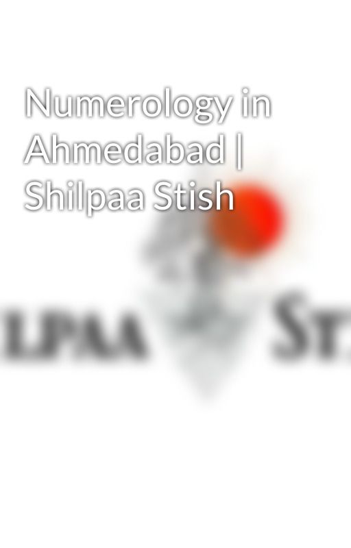 Numerology in Ahmedabad | Shilpaa Stish by shilpaa123