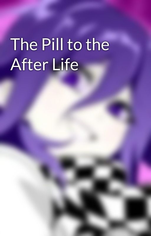 The Pill to the After Life by luneslovessaihara