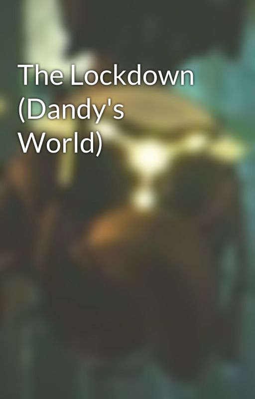 The Lockdown (Dandy's World) by TheImpOfCopper9