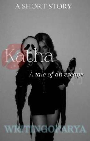 KATHA~ A tale of an escape  by writingofarya