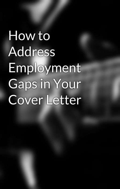 How to Address Employment Gaps in Your Cover Letter by yashchaudhari111