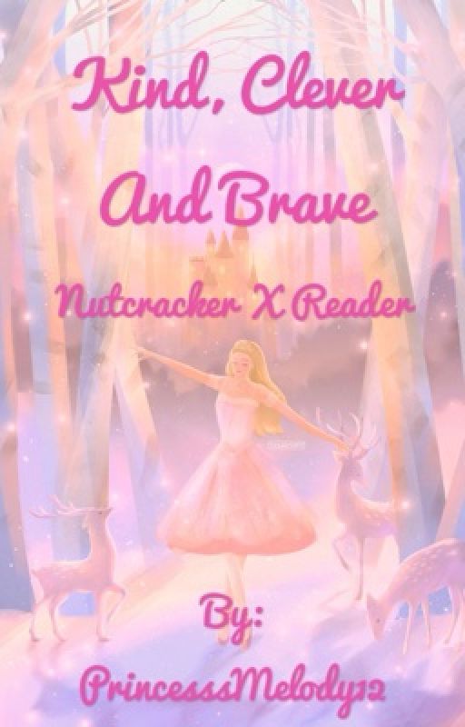 Kind, Clever and Brave (Barbie: Nutcracker x Reader) by PrincesssMelody12