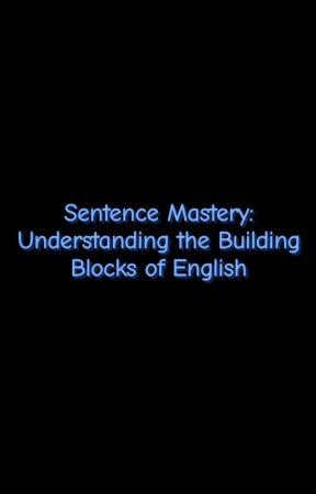 Sentence Mastery: Understanding the Building Blocks of English by Omniscient_Dude