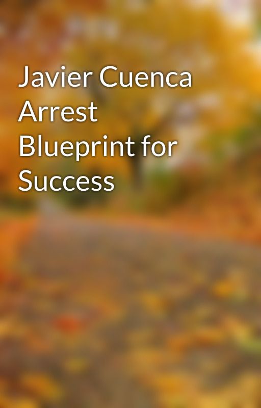 Javier Cuenca Arrest Blueprint for Success by JAVIERCUENCA12