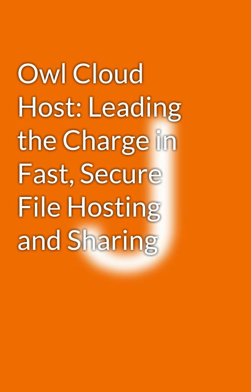 Owl Cloud Host: Leading the Charge in Fast, Secure File Hosting and Sharing by jflt2323