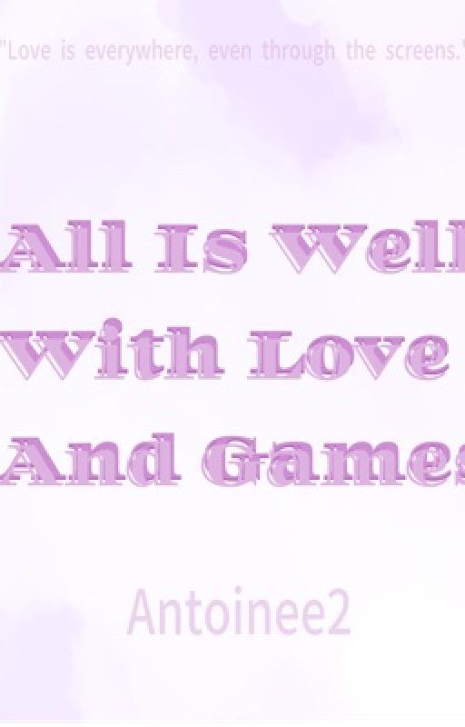 All Is Well With Love And Games by Antoinee2