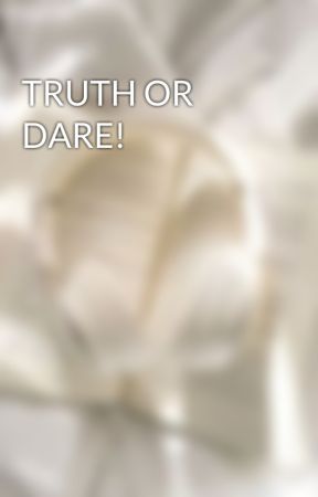 TRUTH OR DARE! by stxrsthetic