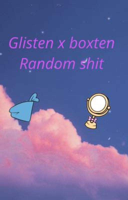 Glisten x boxten random stuff  by John57557