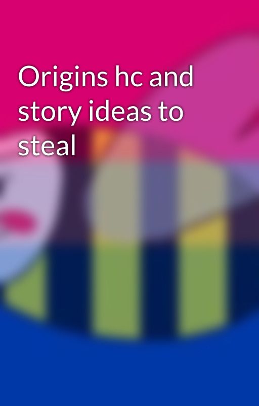 Origins hc and story ideas to steal by ByeBeeBi