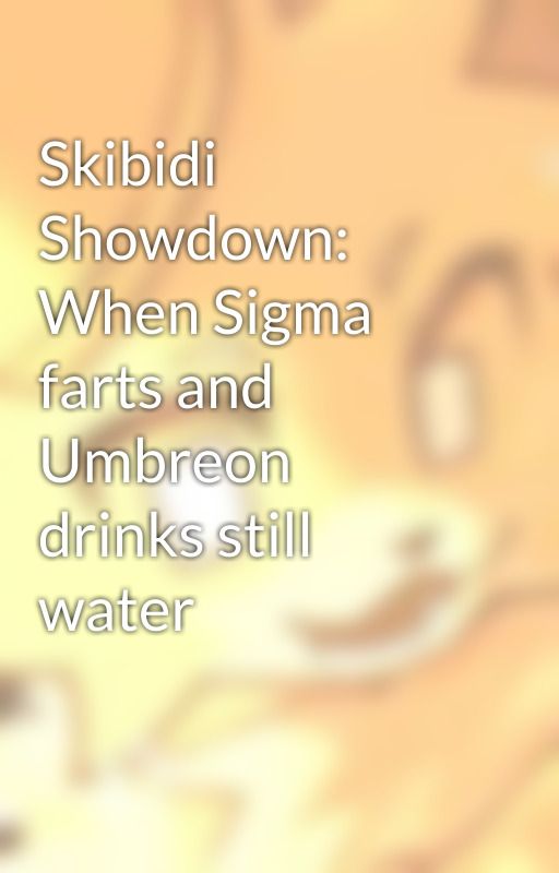 Skibidi Showdown: When Sigma farts and Umbreon drinks still water by shittingsiblings