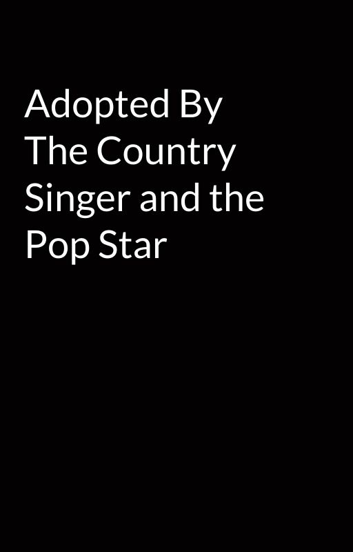 Adopted By The Country Singer and the Pop Star by jakecefalu9