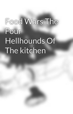 Food Wars The Four Hellhounds Of The kitchen by KingVitaminD