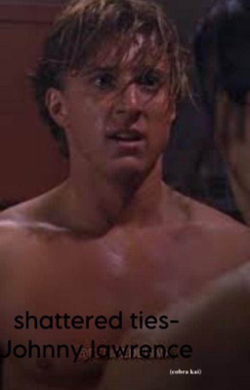 shattered ties-Johnny lawrence (cobra kai) by lizbeth_pipe