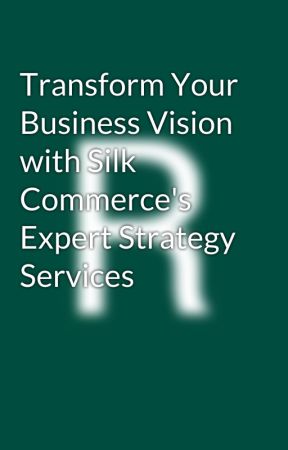 Transform Your Business Vision with Silk Commerce's Expert Strategy Services by rameetkulkarni