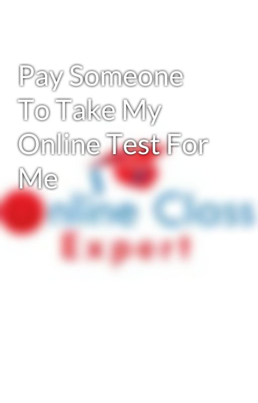 Pay Someone To Take My Online Test For Me by tutorsumbrella