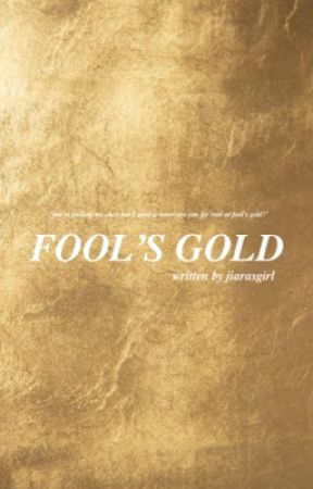 FOOL'S GOLD by jiarasgirl