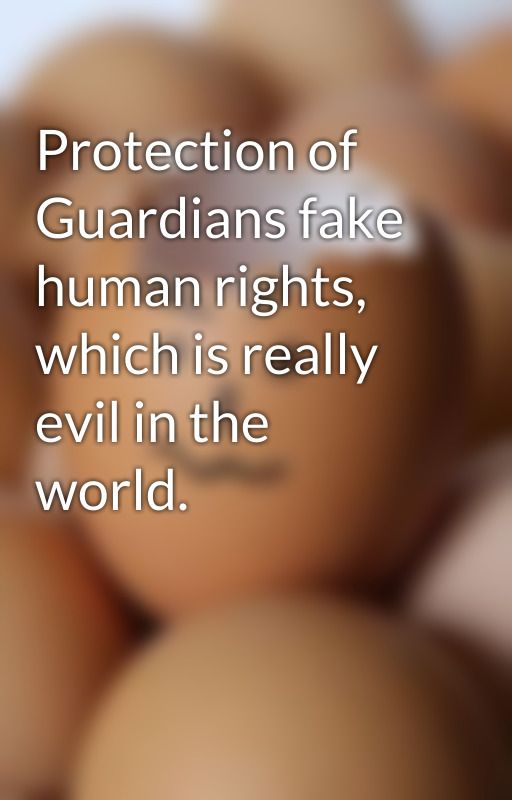 Protection of Guardians fake human rights, which is really evil in the world. by Erlewine12