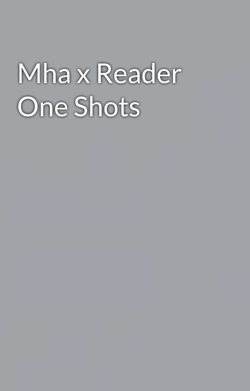 Mha x Reader One Shots by HonestlyTrying