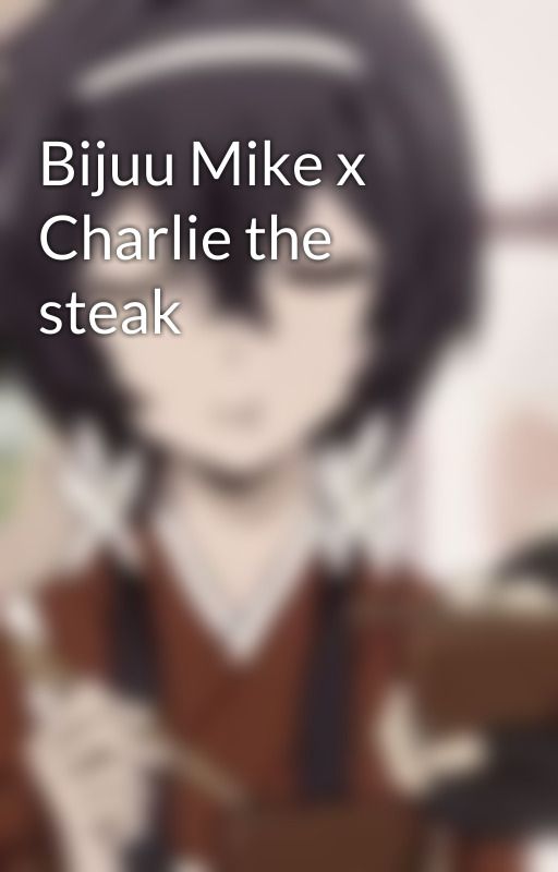 Bijuu Mike x Charlie the steak by Idkagood_user