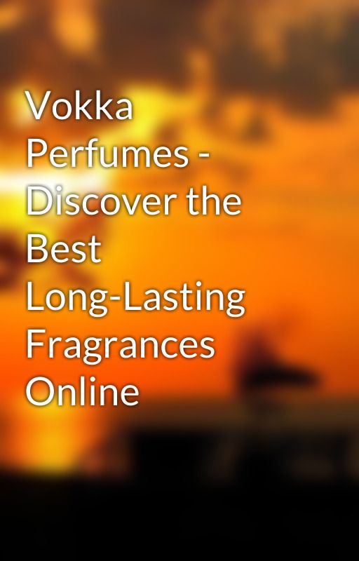 Vokka Perfumes - Discover the Best Long-Lasting Fragrances Online by Vokka1234