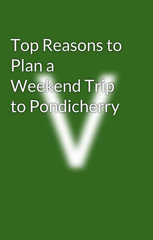 Top Reasons to Plan a Weekend Trip to Pondicherry by PadmavathiTravels577