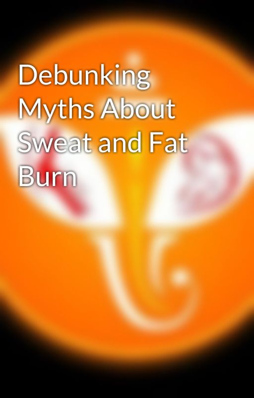 Debunking Myths About Sweat and Fat Burn by vighnahartahospital