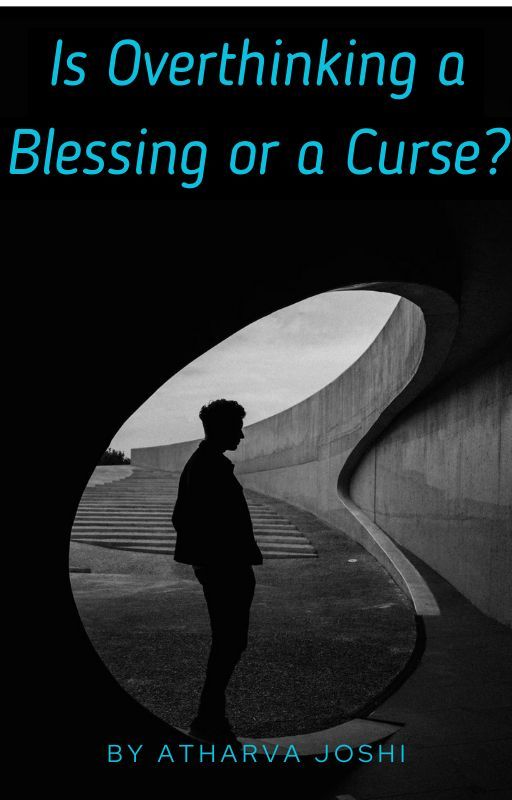 Is Overthinking a Blessing or a Curse? by Atharvaa2004