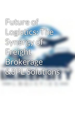 Future of Logistics: The Synergy of Freight Brokerage &3PL Solutions by immensitylogistics